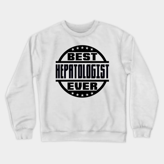 Best Hepatologist Ever Crewneck Sweatshirt by colorsplash